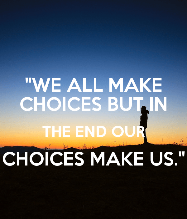 we-all-make-choices-but-in-the-end-our-choices-make-us